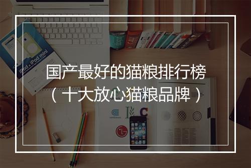 国产最好的猫粮排行榜（十大放心猫粮品牌）
