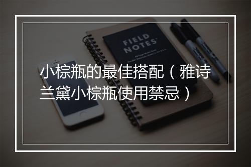小棕瓶的最佳搭配（雅诗兰黛小棕瓶使用禁忌）