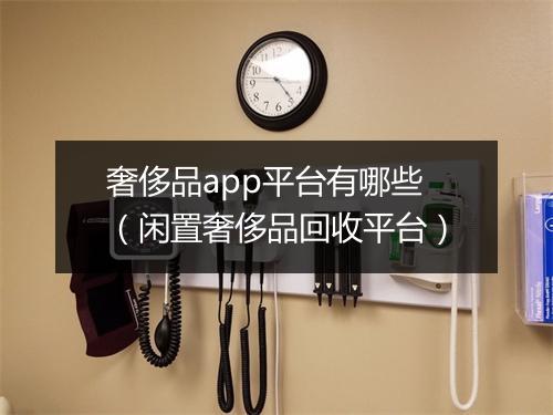 奢侈品app平台有哪些（闲置奢侈品回收平台）