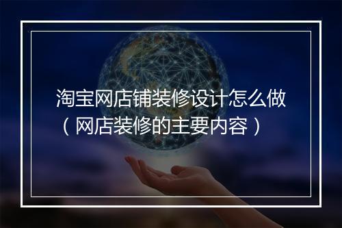 淘宝网店铺装修设计怎么做（网店装修的主要内容）