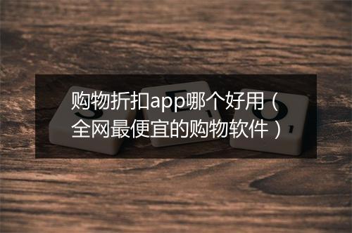 购物折扣app哪个好用（全网最便宜的购物软件）