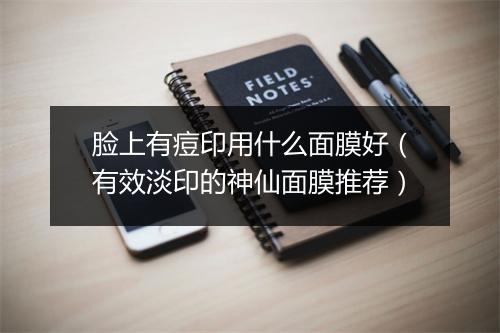 脸上有痘印用什么面膜好（有效淡印的神仙面膜推荐）