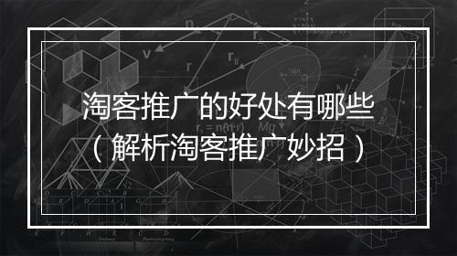 淘客推广的好处有哪些（解析淘客推广妙招）