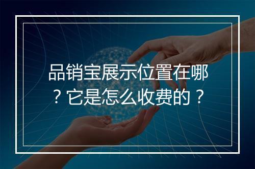 品销宝展示位置在哪？它是怎么收费的？