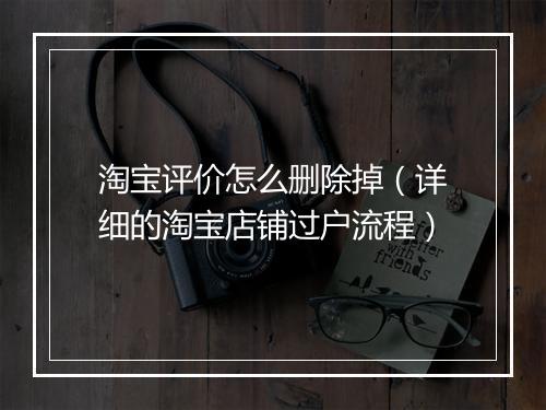 淘宝评价怎么删除掉（详细的淘宝店铺过户流程）