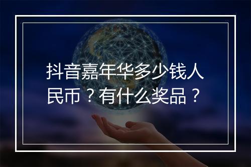抖音嘉年华多少钱人民币？有什么奖品？