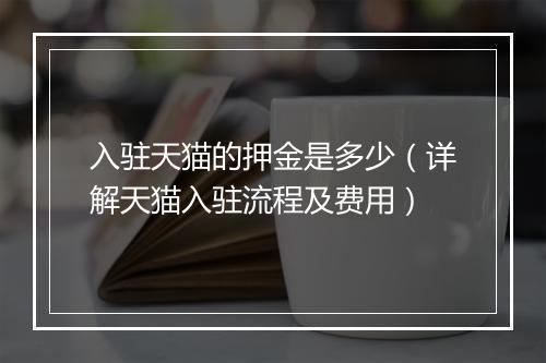 入驻天猫的押金是多少（详解天猫入驻流程及费用）