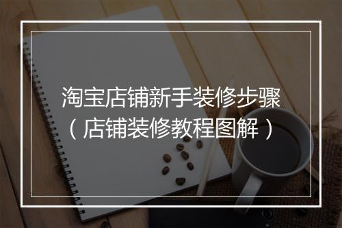 淘宝店铺新手装修步骤（店铺装修教程图解）