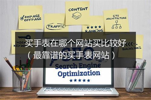 买手表在哪个网站买比较好（最靠谱的买手表网站）