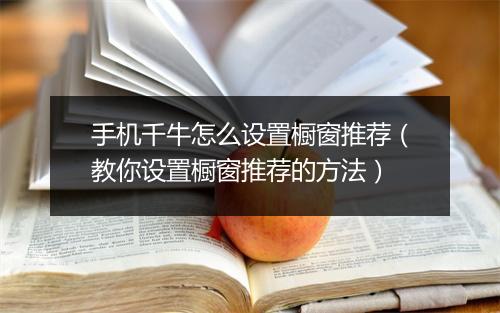 手机千牛怎么设置橱窗推荐（教你设置橱窗推荐的方法）