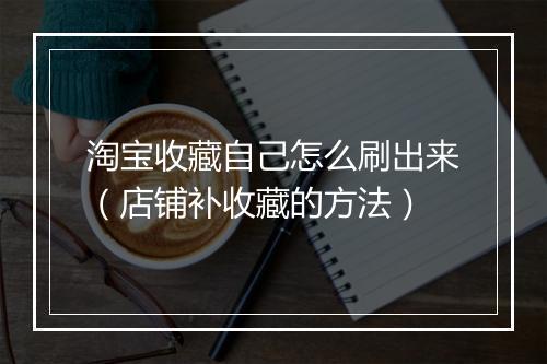 淘宝收藏自己怎么刷出来（店铺补收藏的方法）