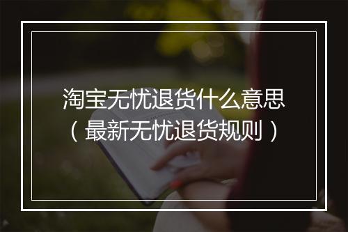 淘宝无忧退货什么意思（最新无忧退货规则）