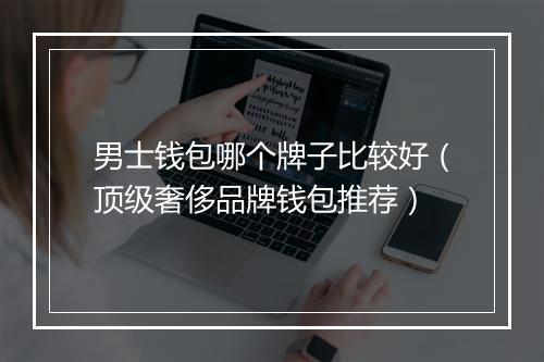 男士钱包哪个牌子比较好（顶级奢侈品牌钱包推荐）
