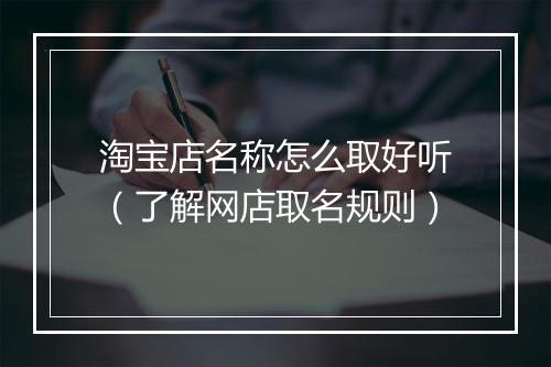 淘宝店名称怎么取好听（了解网店取名规则）