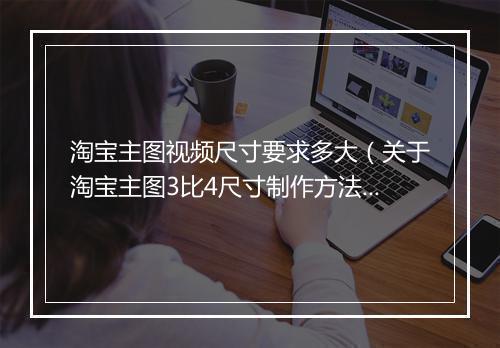 淘宝主图视频尺寸要求多大（关于淘宝主图3比4尺寸制作方法）