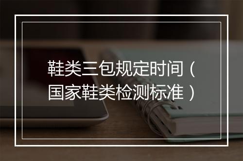 鞋类三包规定时间（国家鞋类检测标准）