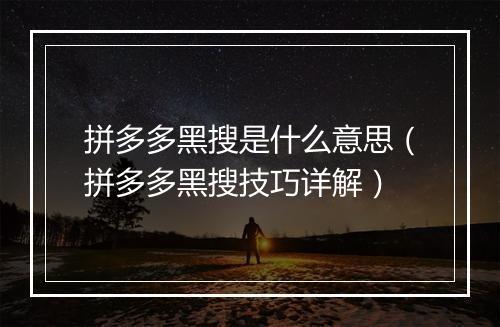 拼多多黑搜是什么意思（拼多多黑搜技巧详解）