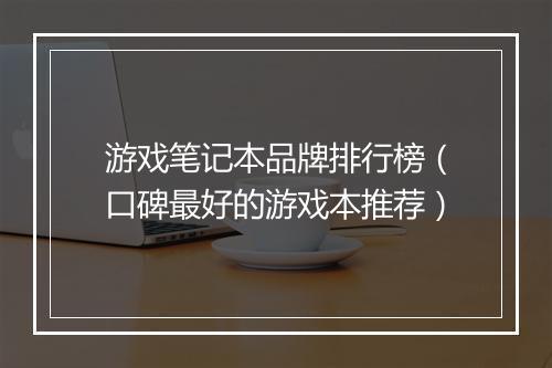 游戏笔记本品牌排行榜（口碑最好的游戏本推荐）