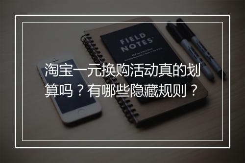 淘宝一元换购活动真的划算吗？有哪些隐藏规则？