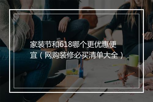 家装节和618哪个更优惠便宜（网购装修必买清单大全）