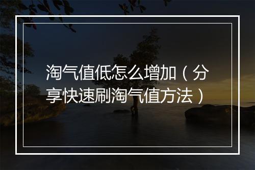淘气值低怎么增加（分享快速刷淘气值方法）