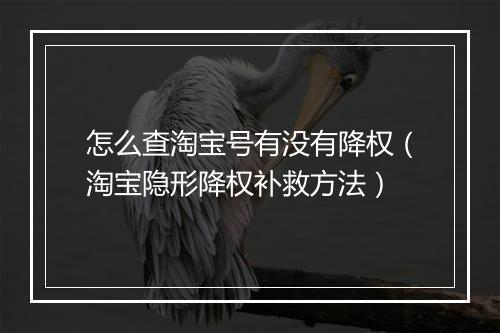 怎么查淘宝号有没有降权（淘宝隐形降权补救方法）