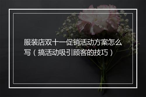 服装店双十一促销活动方案怎么写（搞活动吸引顾客的技巧）
