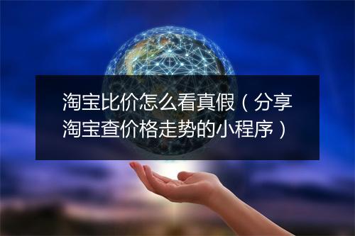 淘宝比价怎么看真假（分享淘宝查价格走势的小程序）