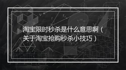 淘宝限时秒杀是什么意思啊（关于淘宝抢购秒杀小技巧）