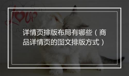 详情页排版布局有哪些（商品详情页的图文排版方式）