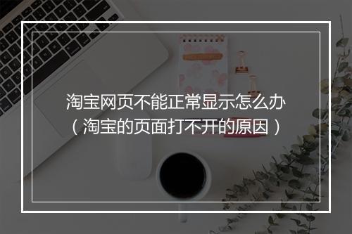 淘宝网页不能正常显示怎么办（淘宝的页面打不开的原因）