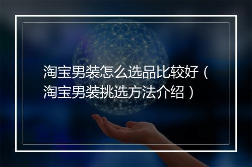 淘宝男装怎么选品比较好（淘宝男装挑选方法介绍）