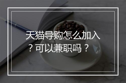 天猫导购怎么加入？可以兼职吗？