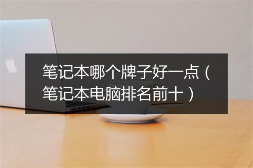 笔记本哪个牌子好一点（笔记本电脑排名前十）