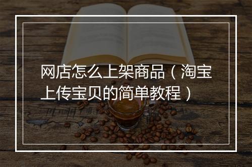 网店怎么上架商品（淘宝上传宝贝的简单教程）