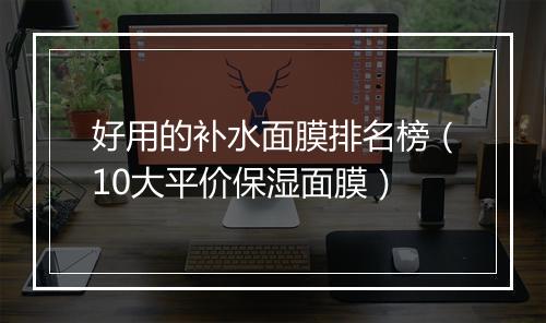 好用的补水面膜排名榜（10大平价保湿面膜）