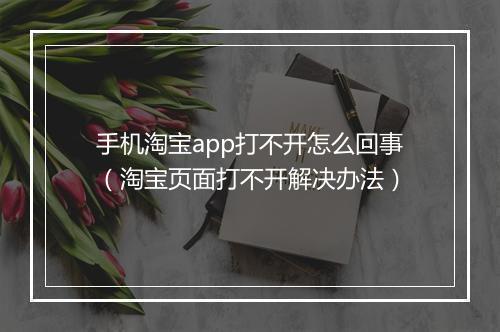 手机淘宝app打不开怎么回事（淘宝页面打不开解决办法）