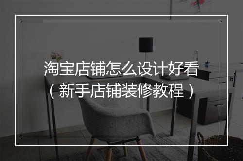 淘宝店铺怎么设计好看（新手店铺装修教程）