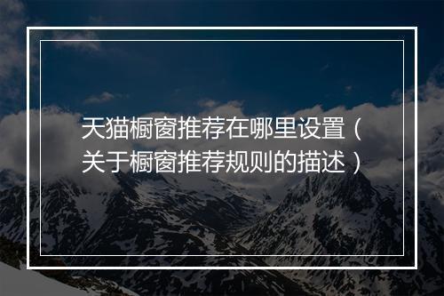 天猫橱窗推荐在哪里设置（关于橱窗推荐规则的描述）