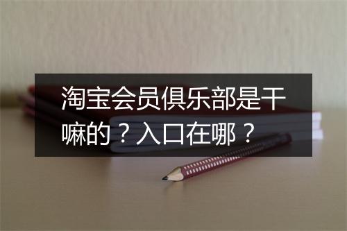 淘宝会员俱乐部是干嘛的？入口在哪？