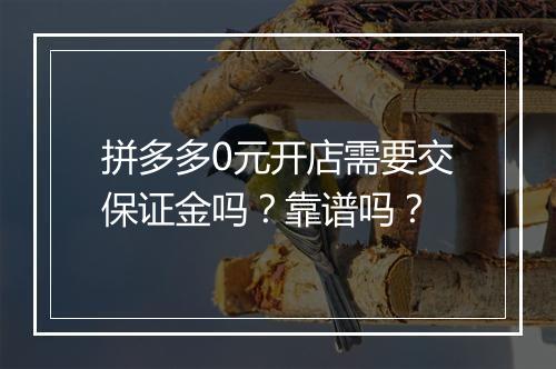 拼多多0元开店需要交保证金吗？靠谱吗？