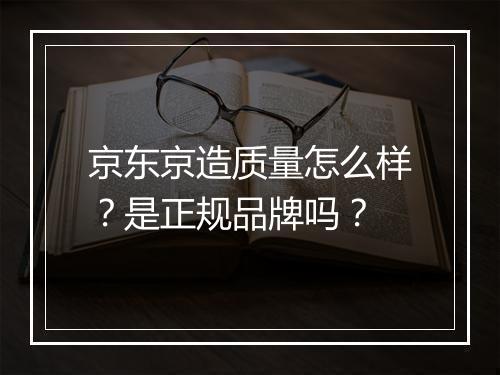 京东京造质量怎么样？是正规品牌吗？