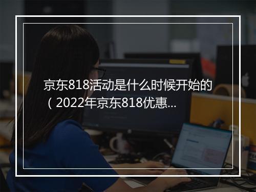 京东818活动是什么时候开始的（2022年京东818优惠攻略）