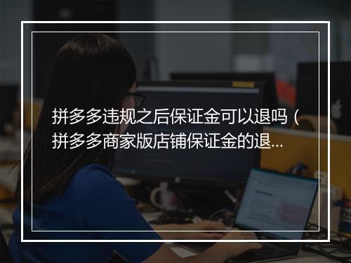 拼多多违规之后保证金可以退吗（拼多多商家版店铺保证金的退回）