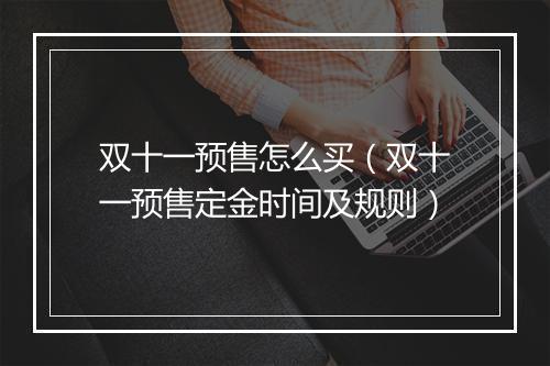 双十一预售怎么买（双十一预售定金时间及规则）