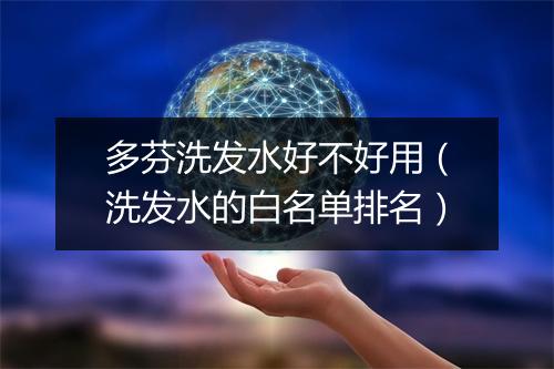 多芬洗发水好不好用（洗发水的白名单排名）