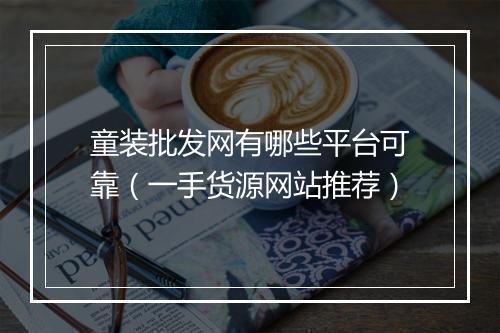 童装批发网有哪些平台可靠（一手货源网站推荐）