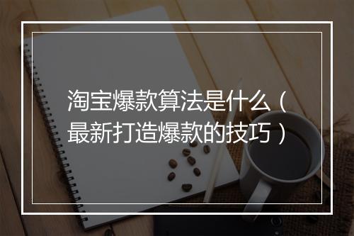 淘宝爆款算法是什么（最新打造爆款的技巧）