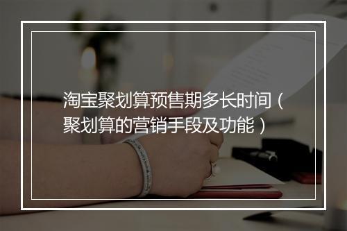 淘宝聚划算预售期多长时间（聚划算的营销手段及功能）