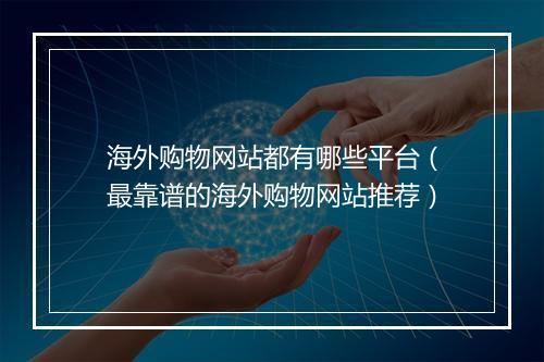 海外购物网站都有哪些平台（最靠谱的海外购物网站推荐）